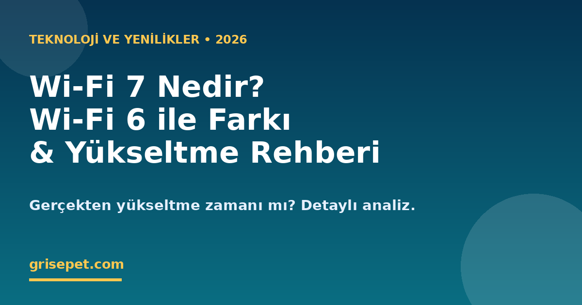 Wi-Fi 7 Nedir? Wi-Fi 6 ile Farkı ve 2026 Ev/Ofis Ağ Rehberi